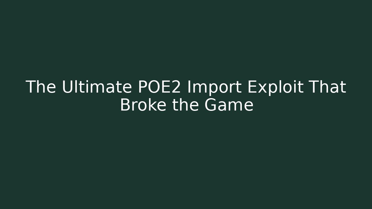 The Ultimate POE2 Import Exploit That Broke the Game