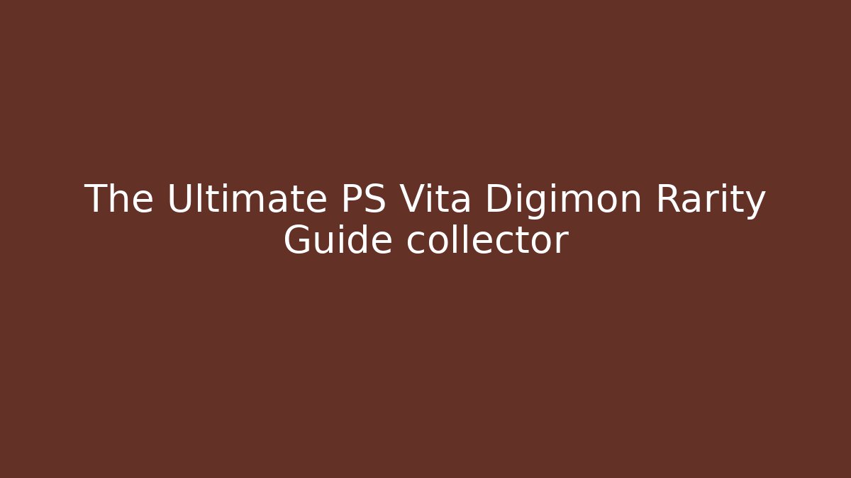 The Ultimate PS Vita Digimon Rarity Guide collector