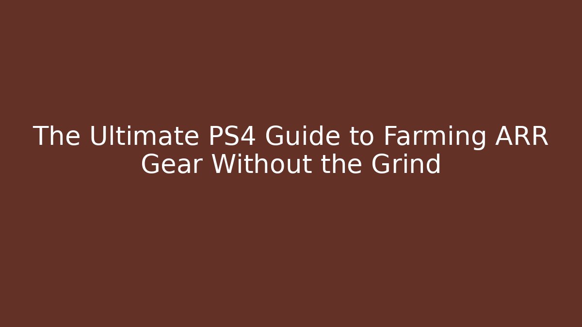 The Ultimate PS4 Guide to Farming ARR Gear Without the Grind - Critter Realm