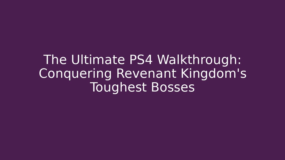 The Ultimate PS4 Walkthrough: Conquering Revenant Kingdom's Toughest Bosses - Critter Realm