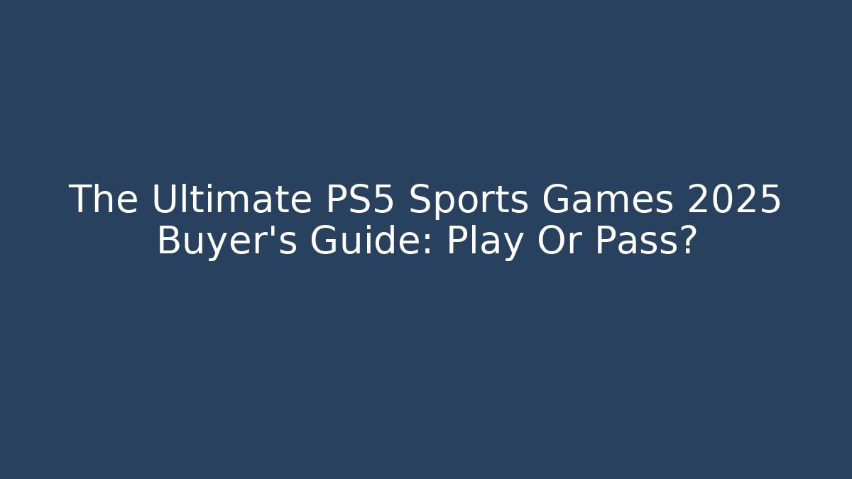 The Ultimate PS5 Sports Games 2025 Buyer's Guide: Play Or Pass?