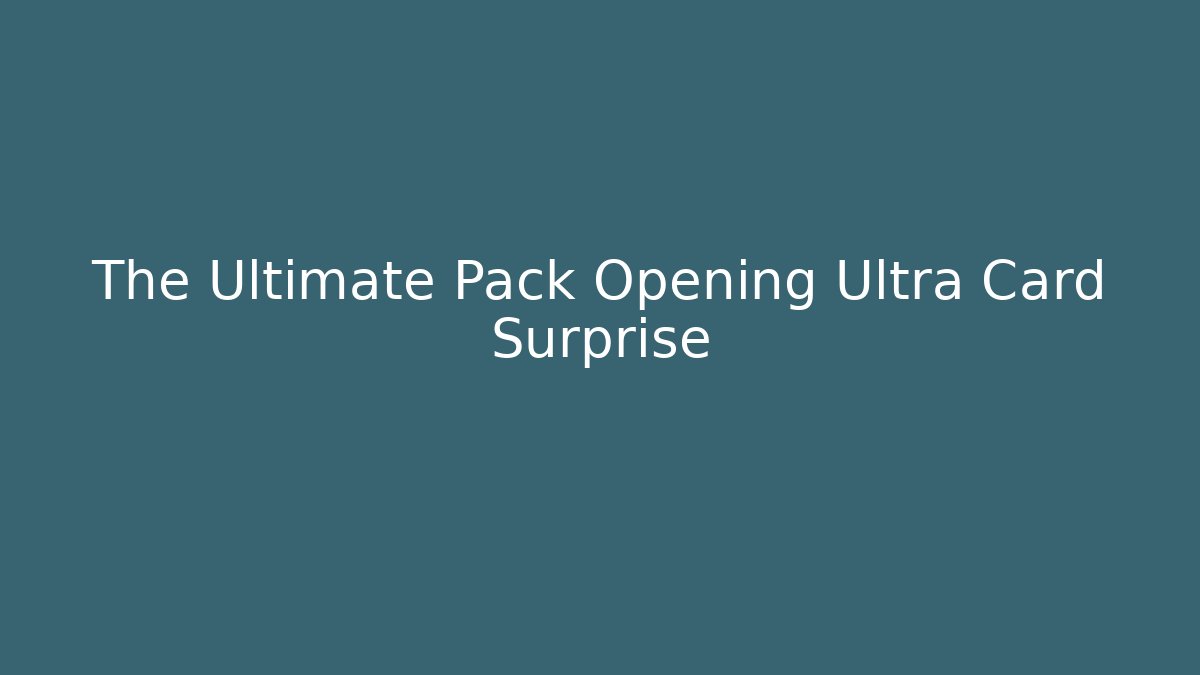 The Ultimate Pack Opening Ultra Card Surprise