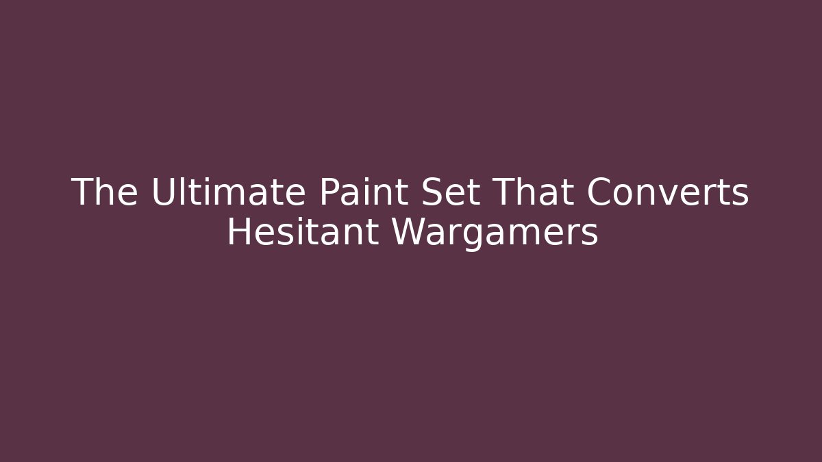 The Ultimate Paint Set That Converts Hesitant Wargamers