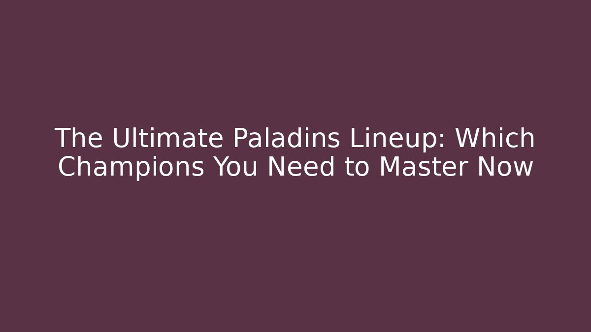 The Ultimate Paladins Lineup: Which Champions You Need to Master Now