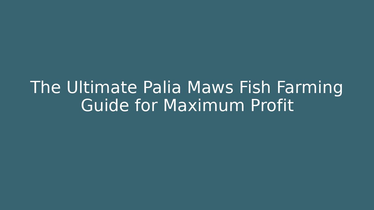 The Ultimate Palia Maws Fish Farming Guide for Maximum Profit