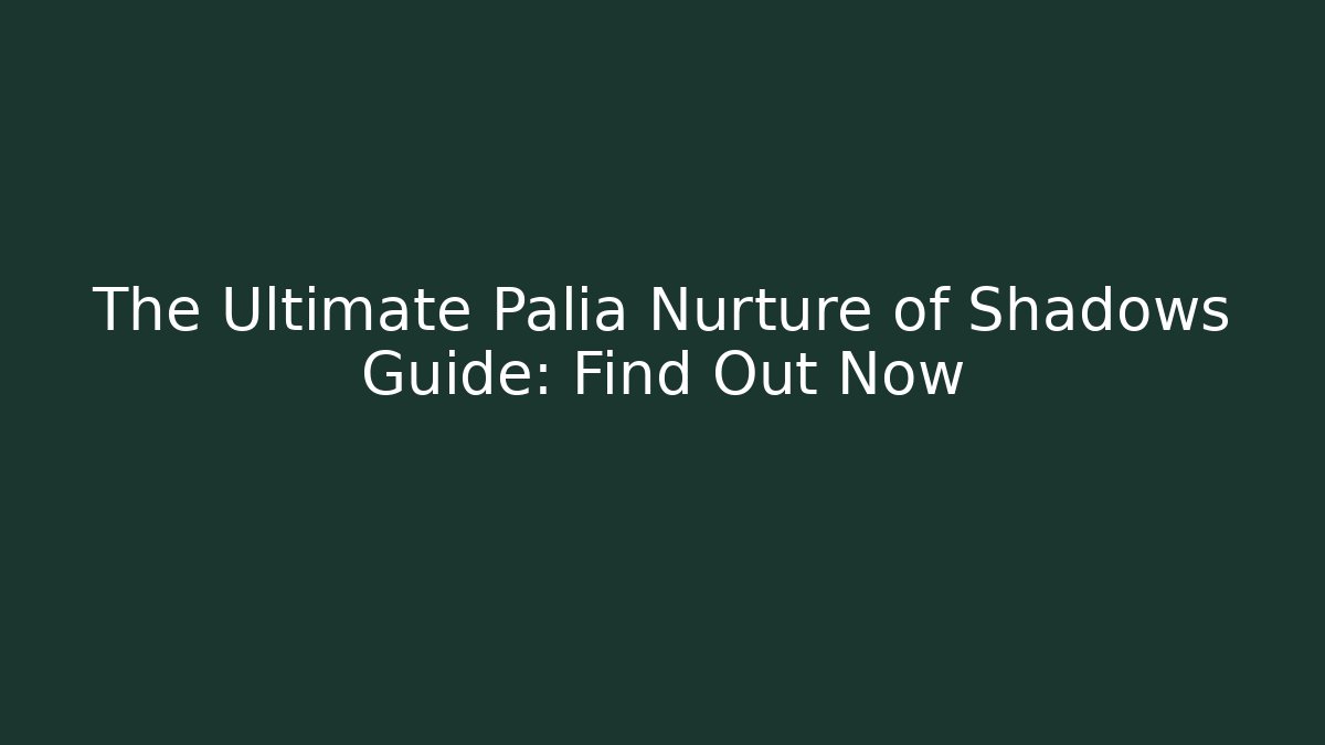 The Ultimate Palia Nurture of Shadows Guide: Find Out Now