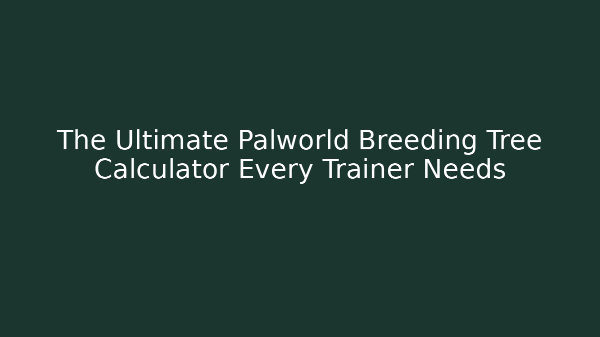 The Ultimate Palworld Breeding Tree Calculator Every Trainer Needs