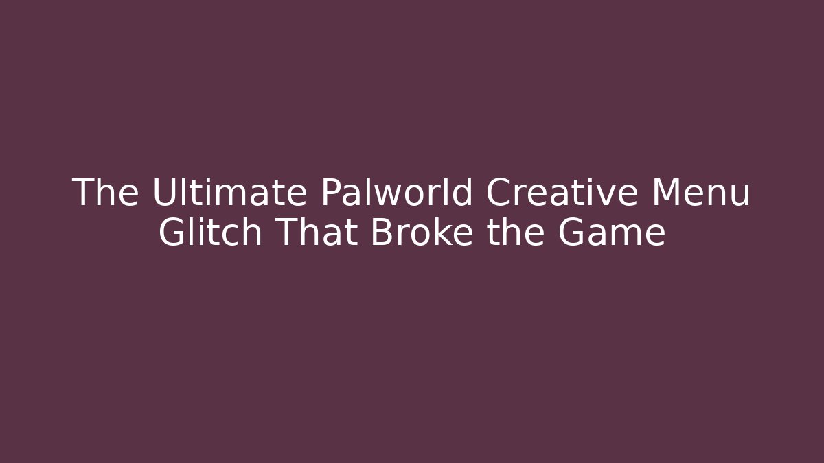 The Ultimate Palworld Creative Menu Glitch That Broke the Game