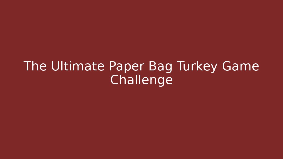 The Ultimate Paper Bag Turkey Game Challenge