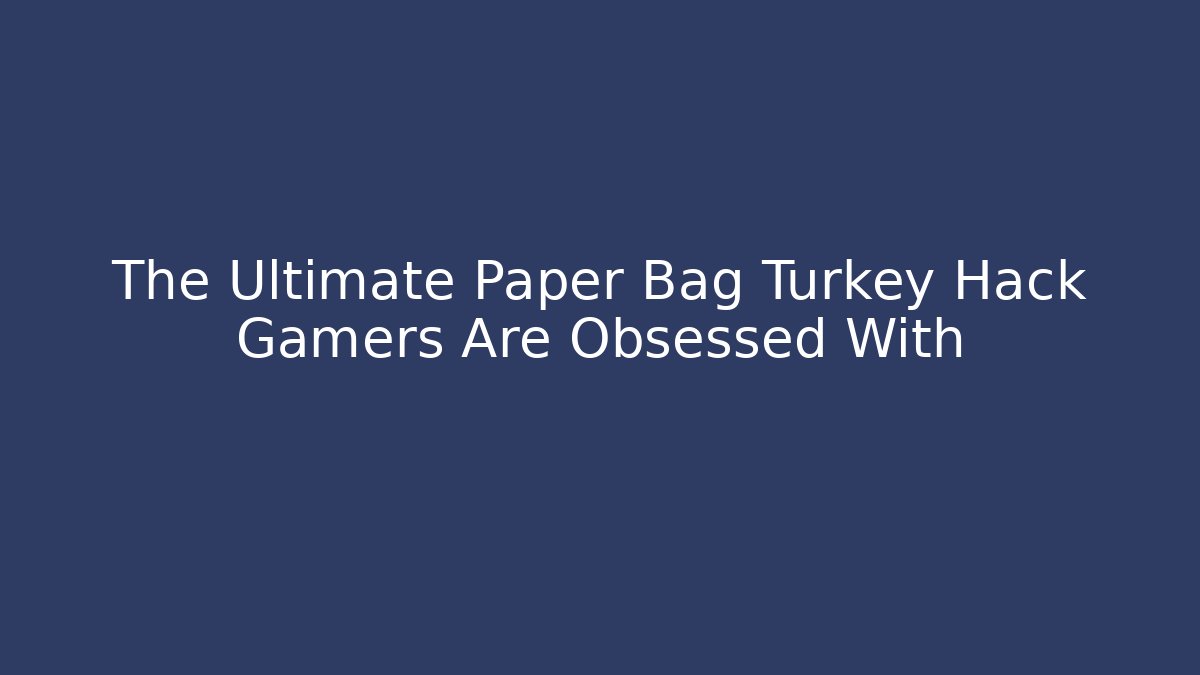 The Ultimate Paper Bag Turkey Hack Gamers Are Obsessed With