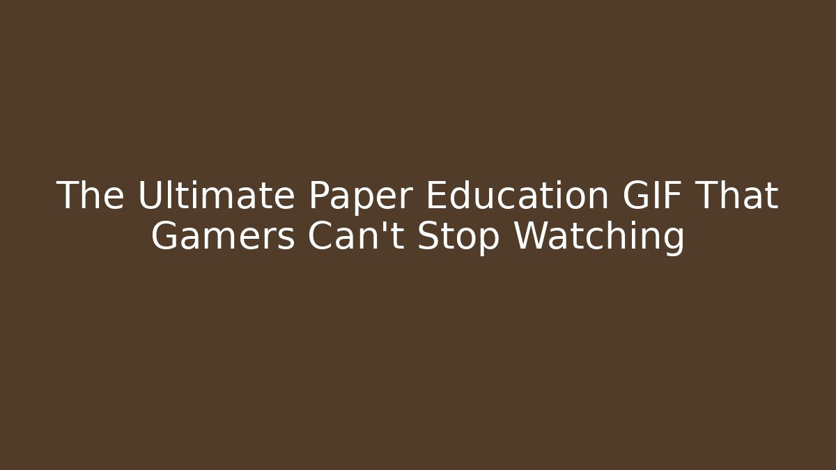 The Ultimate Paper Education GIF That Gamers Can't Stop Watching