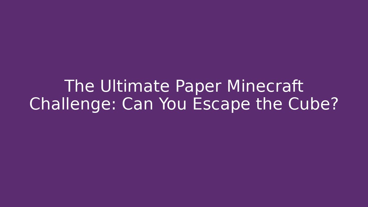 The Ultimate Paper Minecraft Challenge: Can You Escape the Cube?