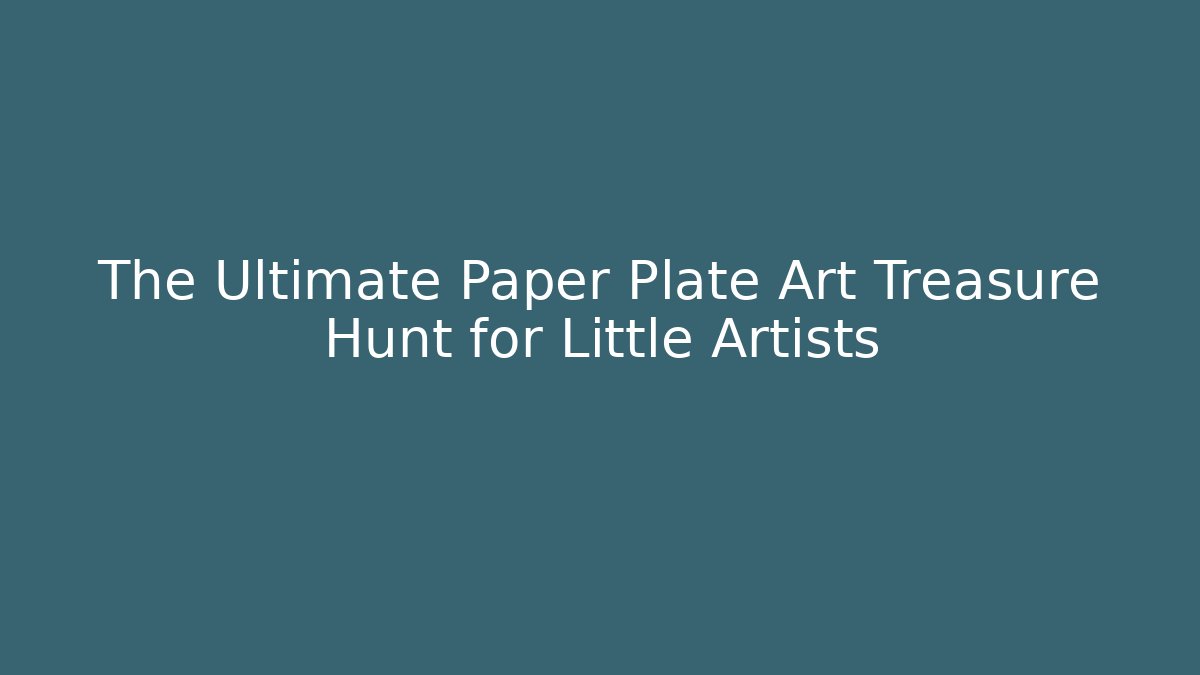 The Ultimate Paper Plate Art Treasure Hunt for Little Artists