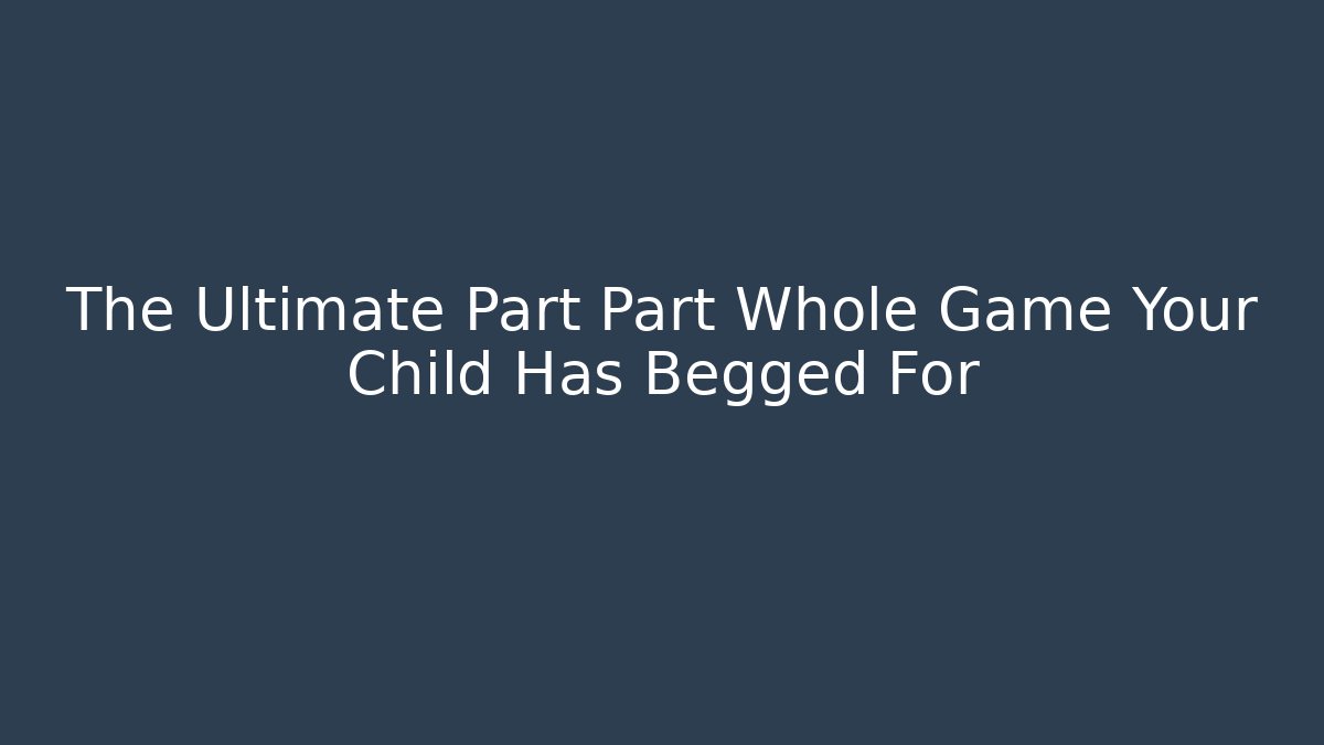 The Ultimate Part Part Whole Game Your Child Has Begged For