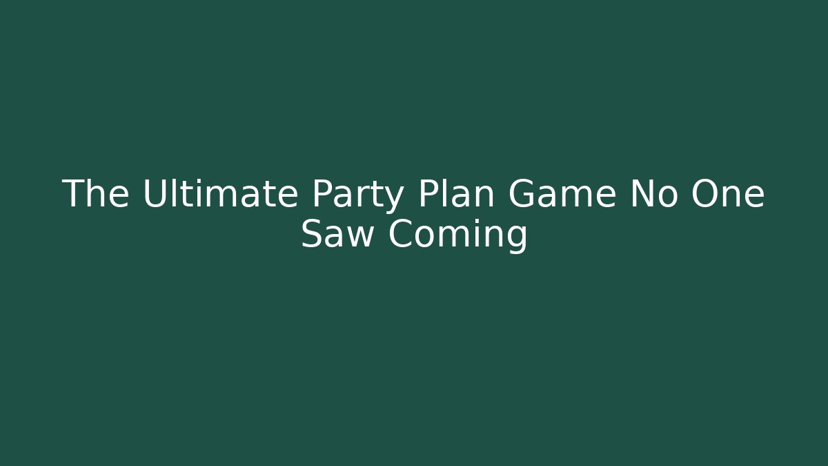 The Ultimate Party Plan Game No One Saw Coming
