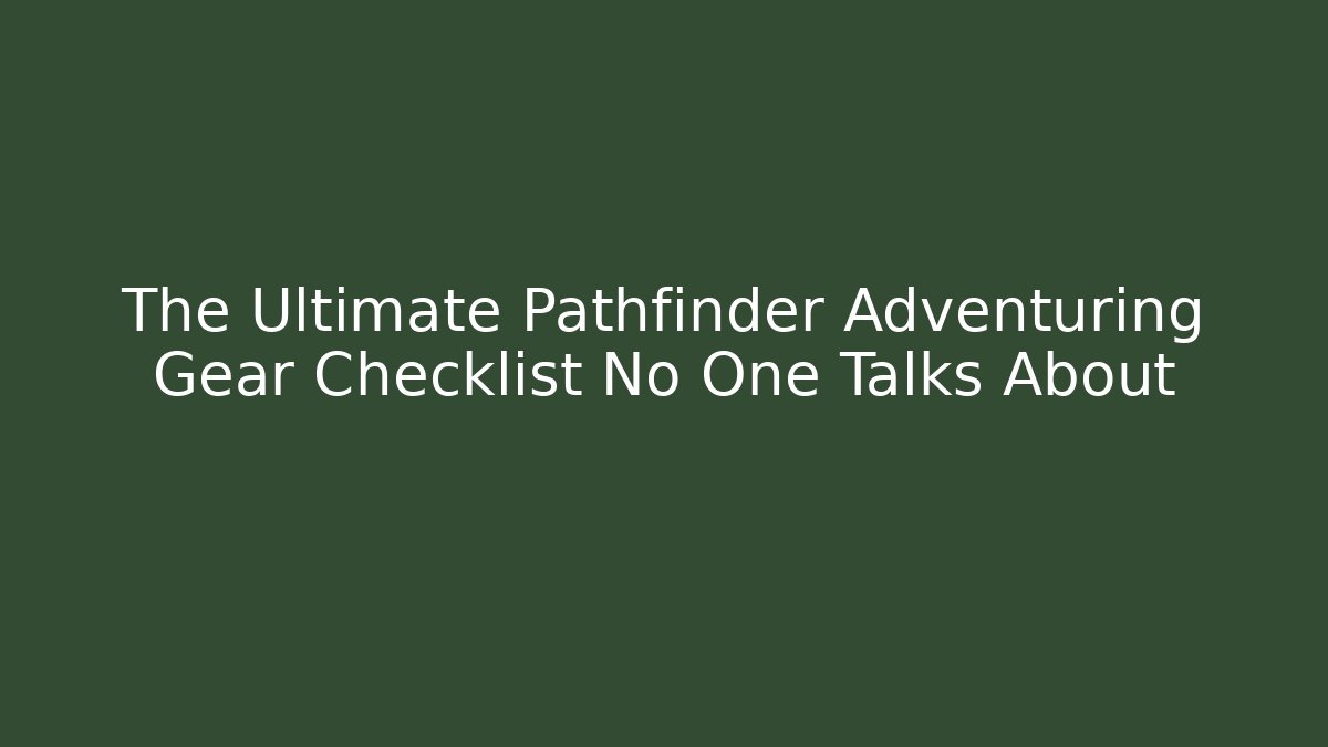 The Ultimate Pathfinder Adventuring Gear Checklist No One Talks About
