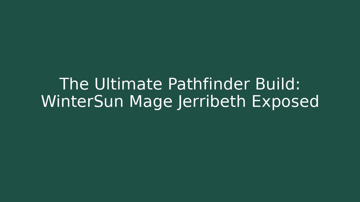 The Ultimate Pathfinder Build: WinterSun Mage Jerribeth Exposed