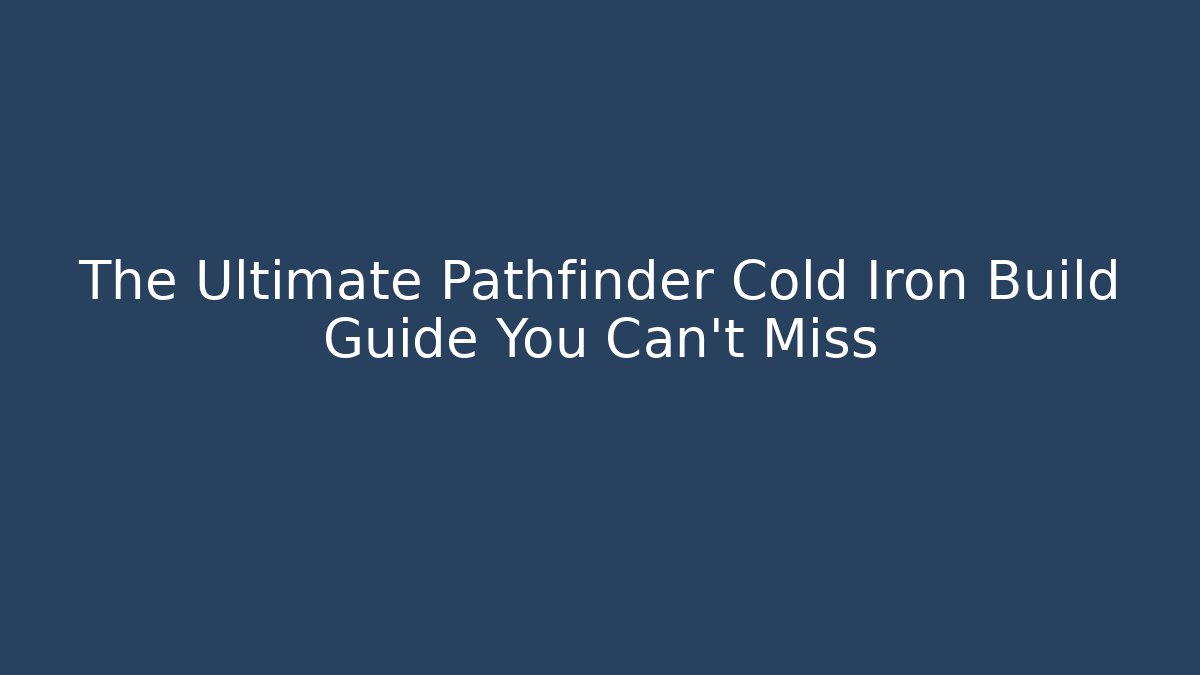 The Ultimate Pathfinder Cold Iron Build Guide You Can't Miss