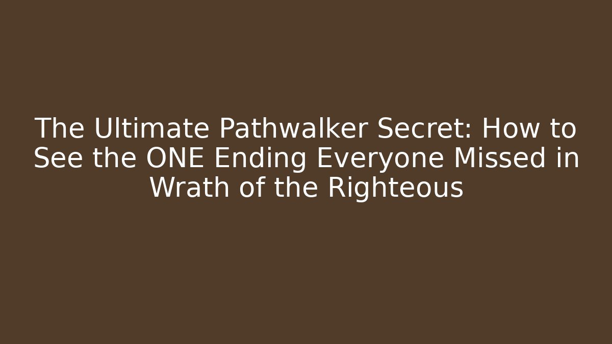The Ultimate Pathwalker Secret: How to See the ONE Ending Everyone Missed in Wrath of the Righteous