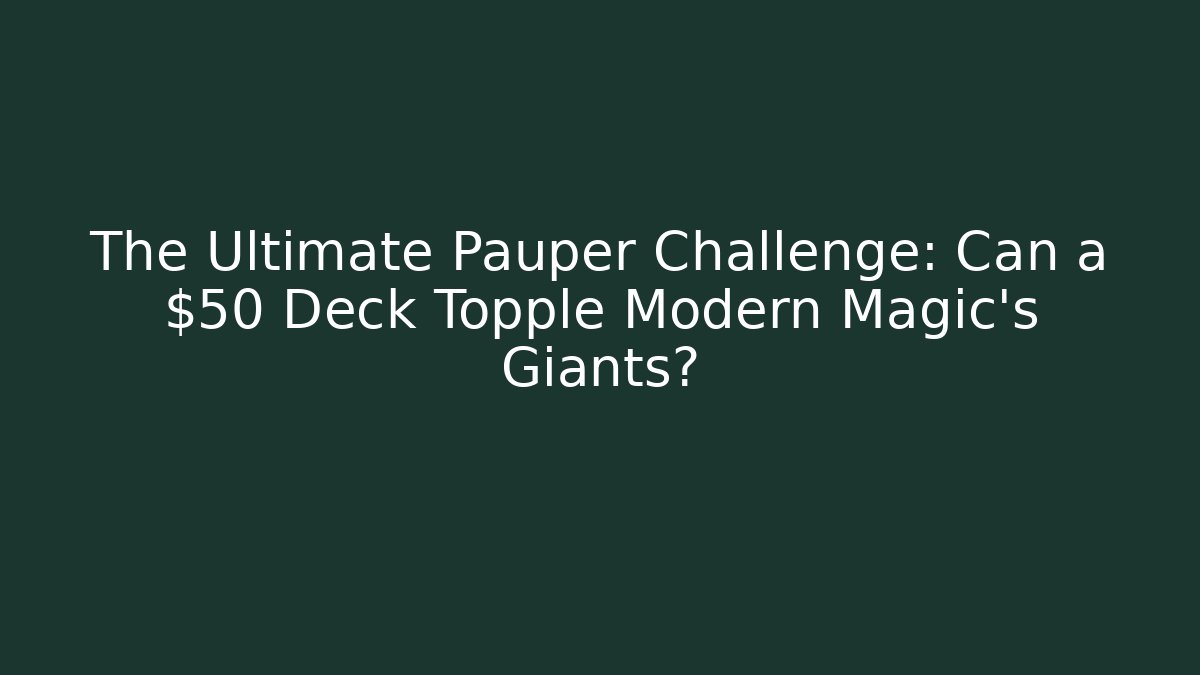 The Ultimate Pauper Challenge: Can a $50 Deck Topple Modern Magic's Giants?