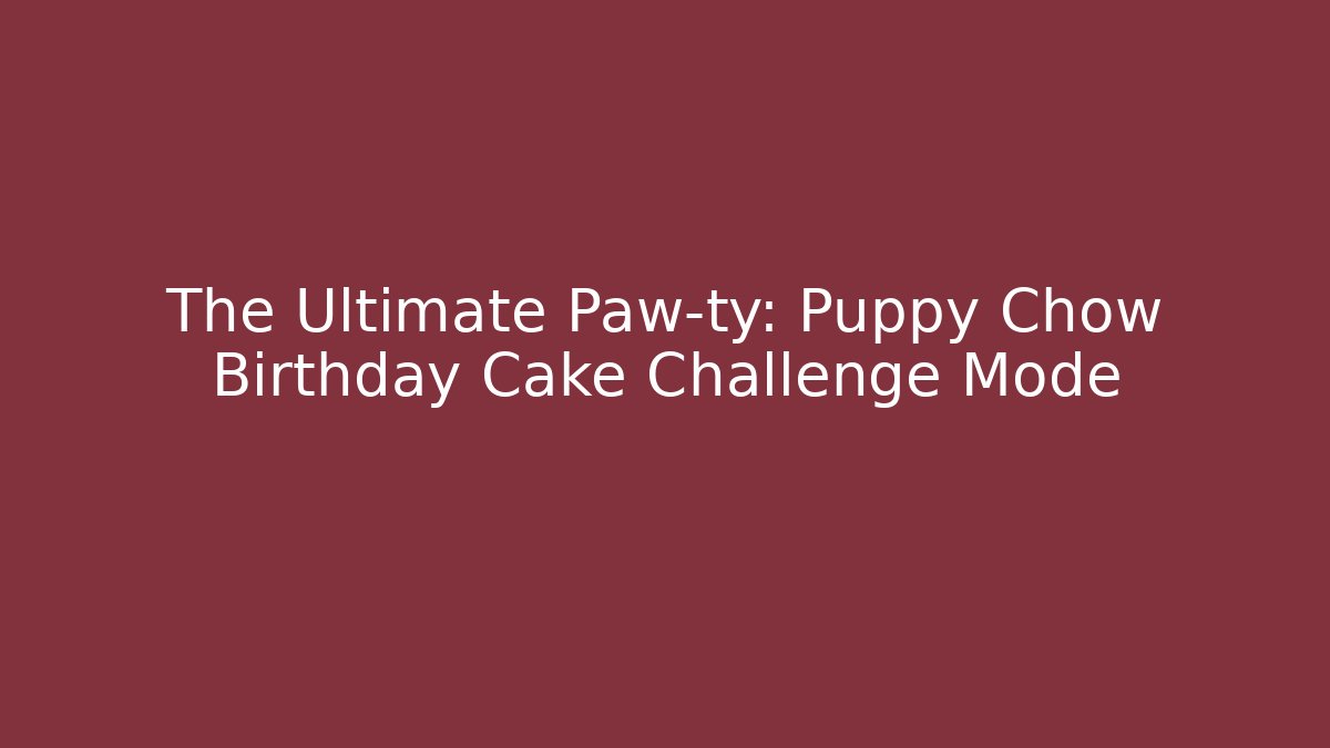 The Ultimate Paw-ty: Puppy Chow Birthday Cake Challenge Mode