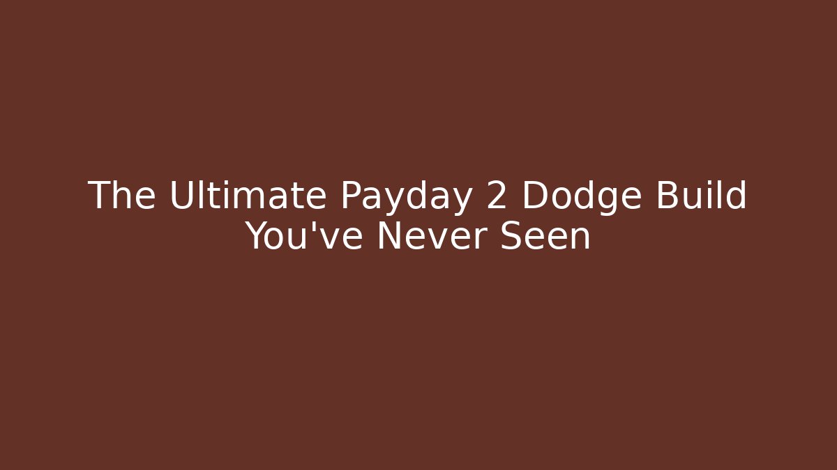 The Ultimate Payday 2 Dodge Build You’ve Never Seen