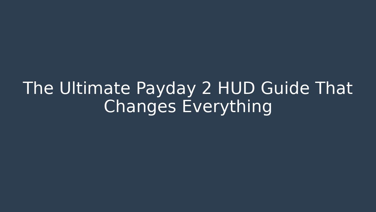 The Ultimate Payday 2 HUD Guide That Changes Everything
