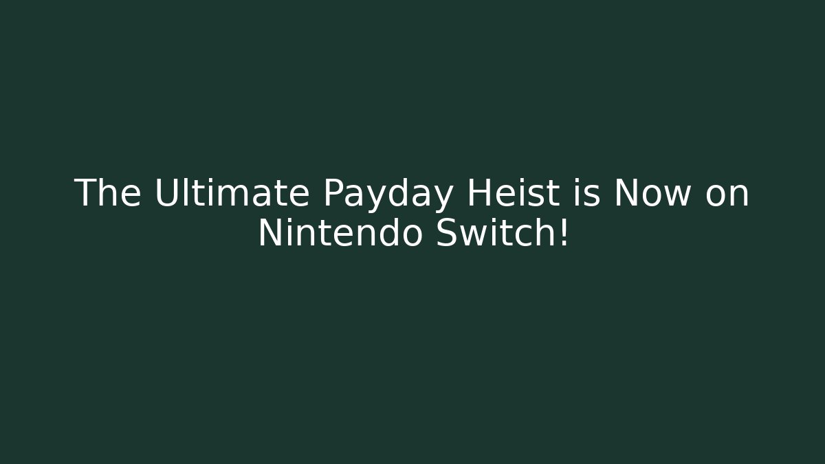 The Ultimate Payday Heist is Now on Nintendo Switch!