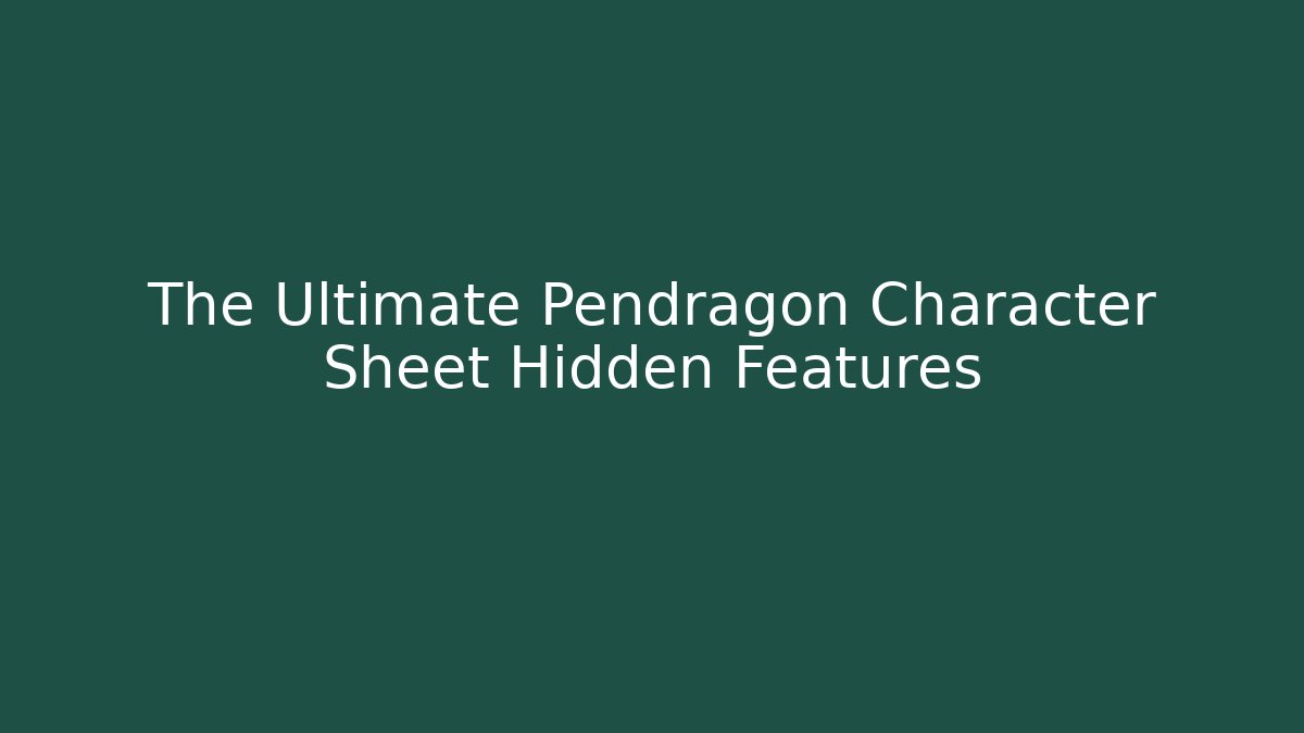The Ultimate Pendragon Character Sheet Hidden Features