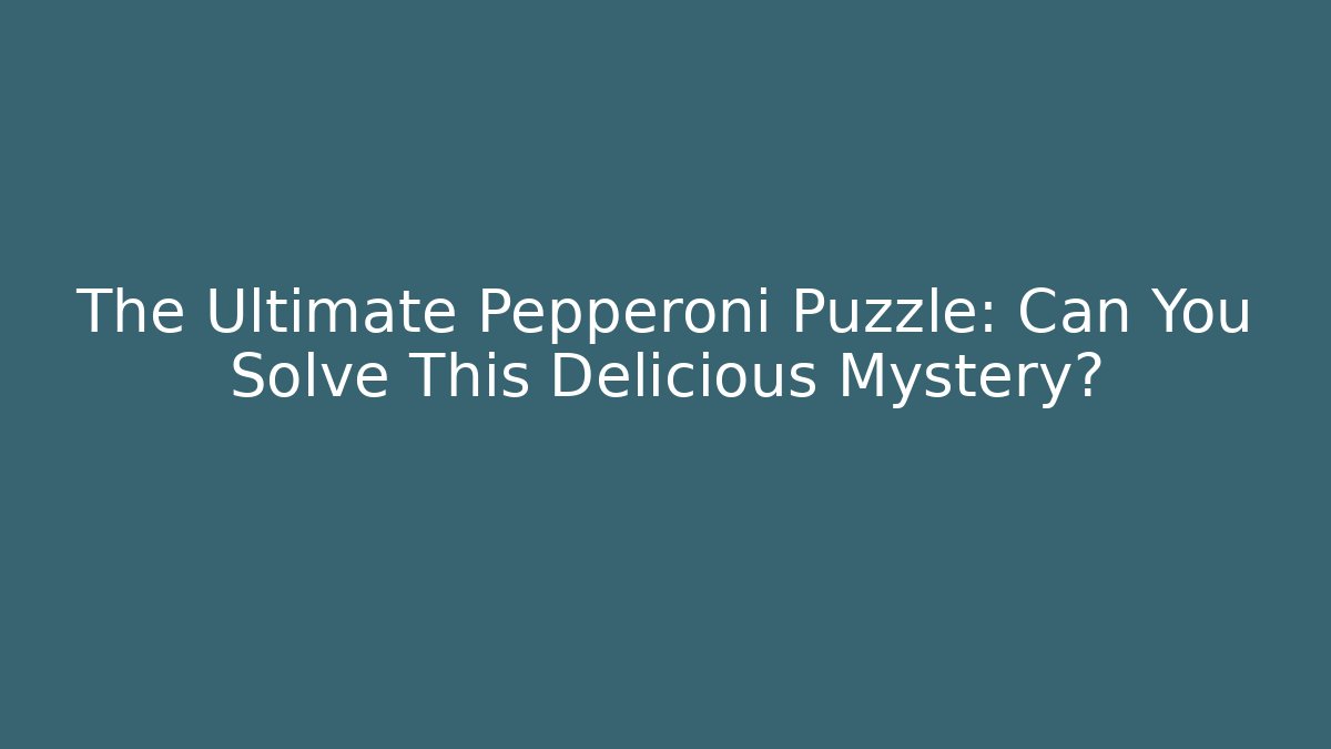 The Ultimate Pepperoni Puzzle: Can You Solve This Delicious Mystery?