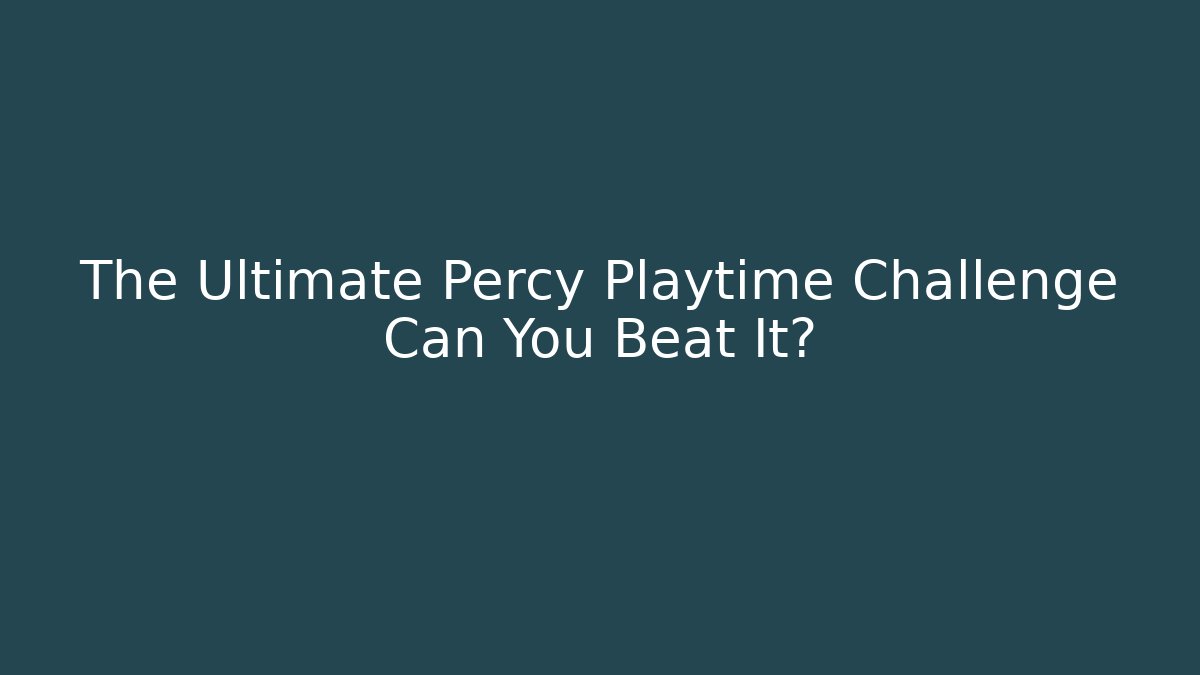 The Ultimate Percy Playtime Challenge Can You Beat It?