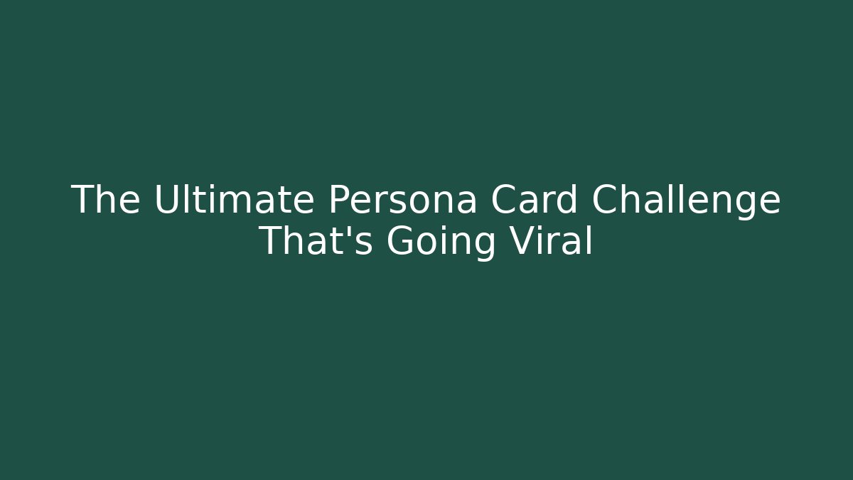 The Ultimate Persona Card Challenge That's Going Viral