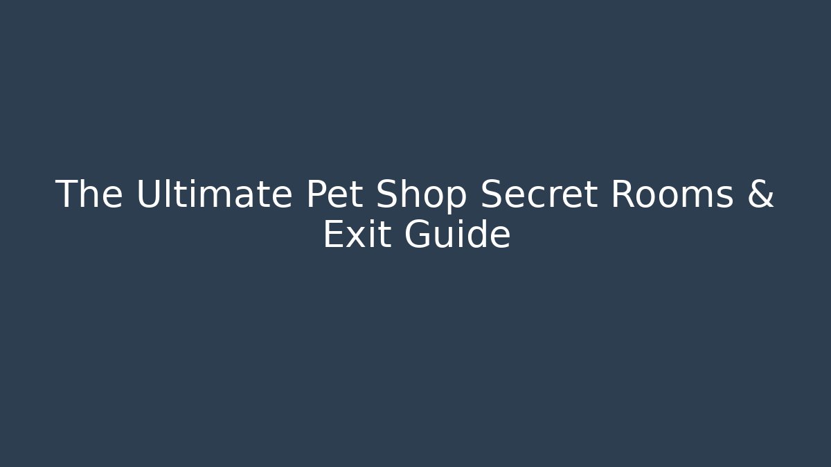 The Ultimate Pet Shop Secret Rooms & Exit Guide