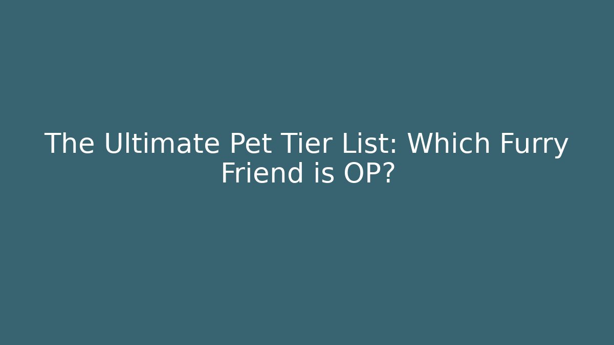 The Ultimate Pet Tier List: Which Furry Friend is OP? - Critter Realm