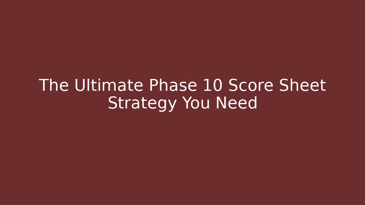 The Ultimate Phase 10 Score Sheet Strategy You Need