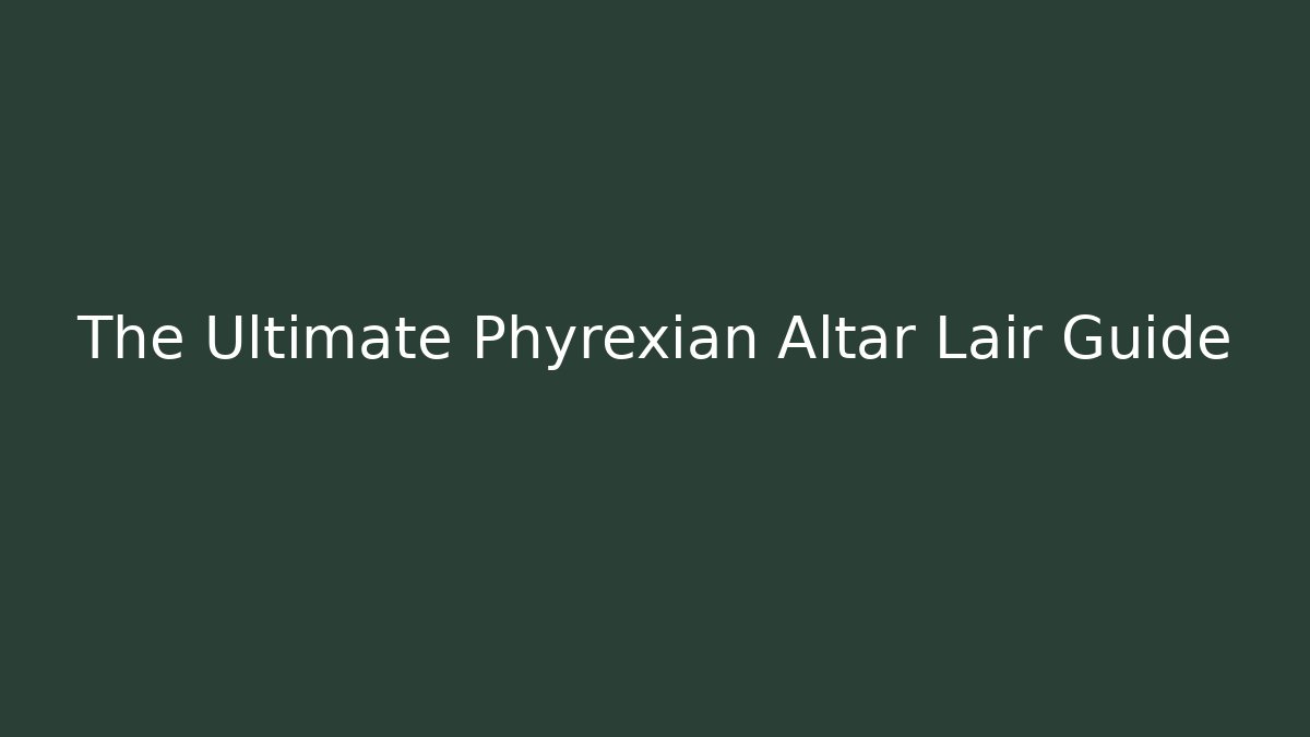 The Ultimate Phyrexian Altar Lair Guide