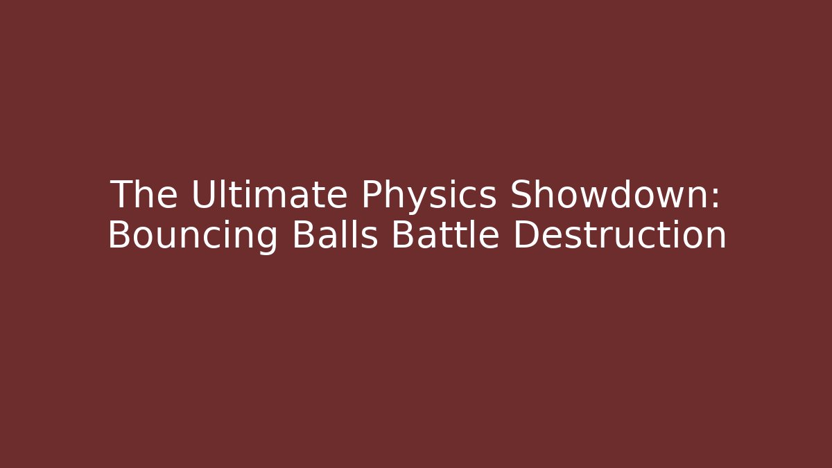 The Ultimate Physics Showdown: Bouncing Balls Battle Destruction
