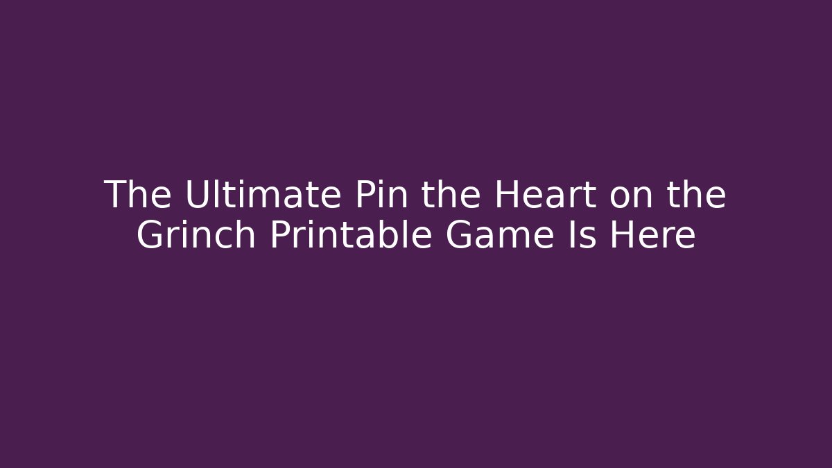 The Ultimate Pin the Heart on the Grinch Printable Game Is Here