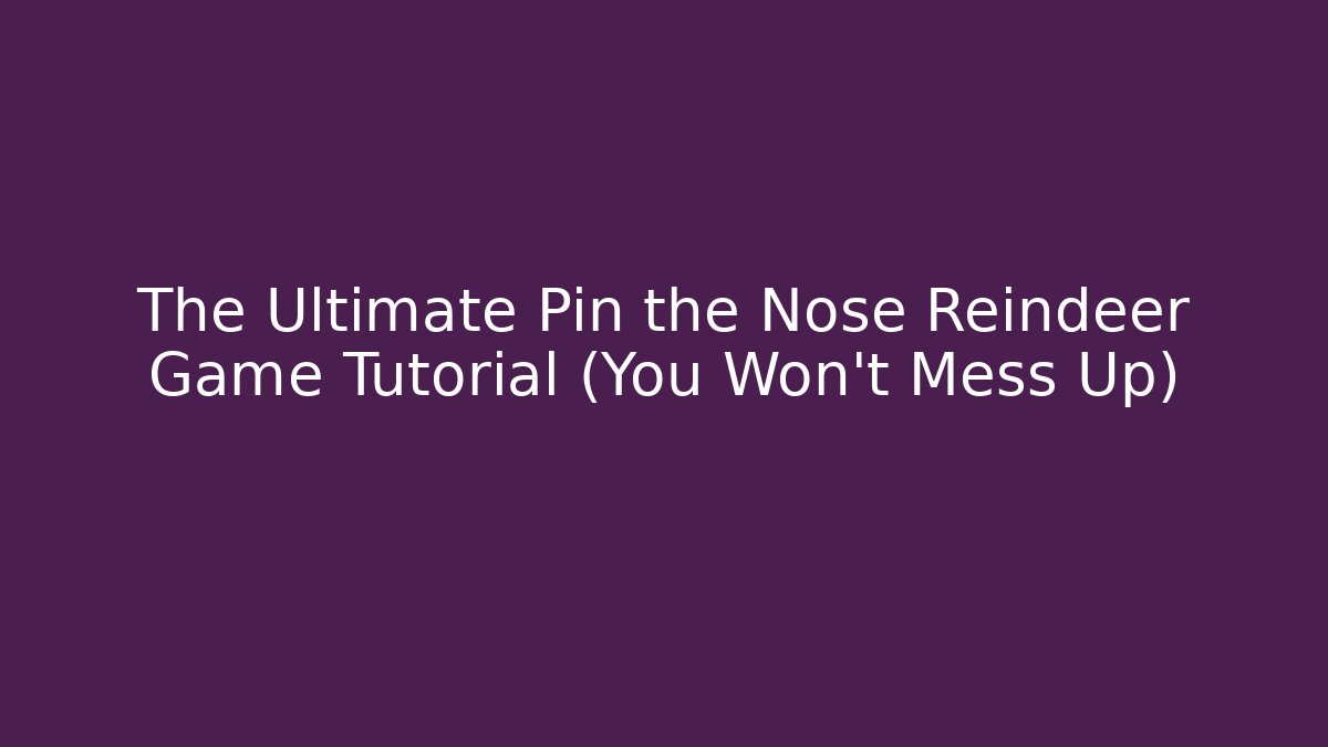 The Ultimate Pin the Nose Reindeer Game Tutorial (You Won't Mess Up)