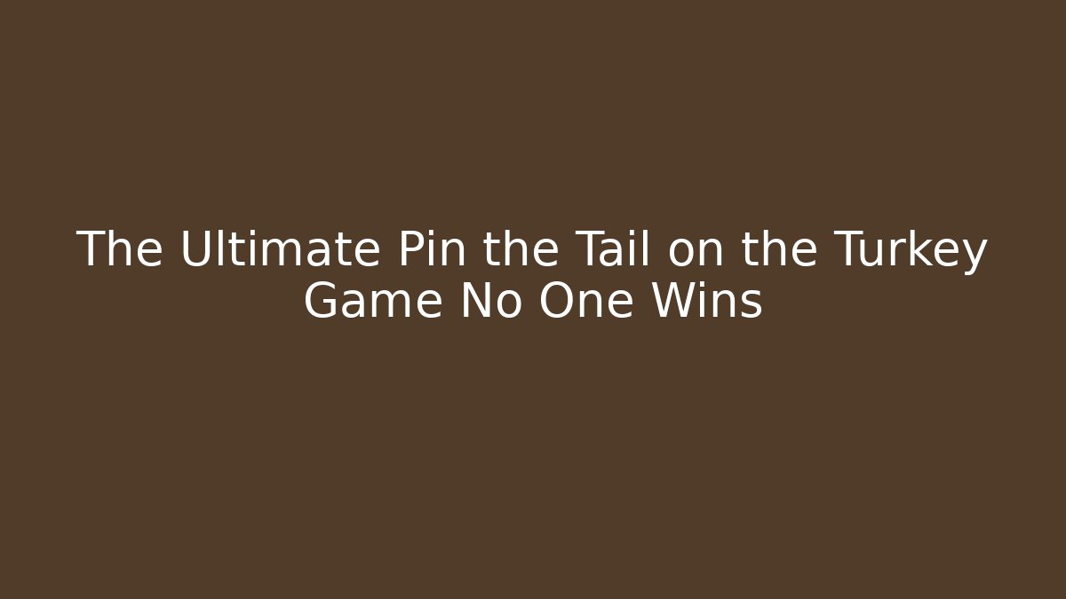 The Ultimate Pin the Tail on the Turkey Game No One Wins