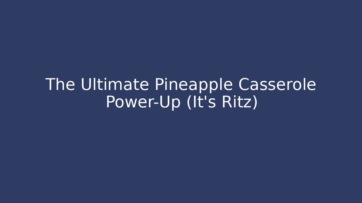 The Ultimate Pineapple Casserole Power-Up (It's Ritz)