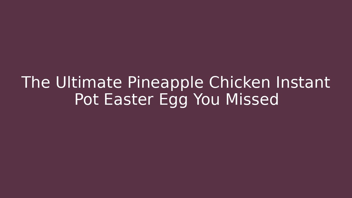The Ultimate Pineapple Chicken Instant Pot Easter Egg You Missed - Critter Realm
