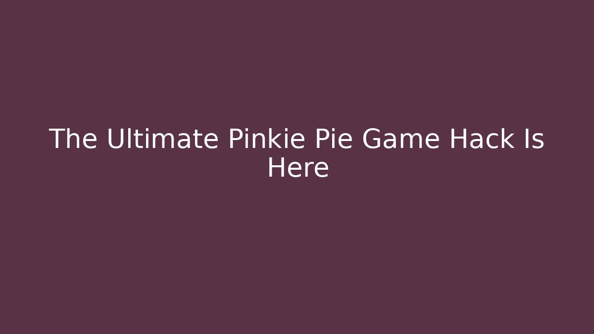 The Ultimate Pinkie Pie Game Hack Is Here