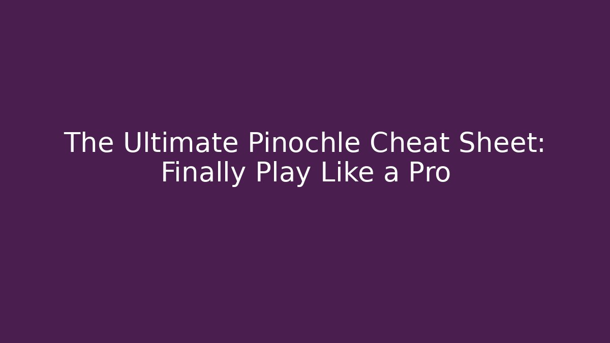 The Ultimate Pinochle Cheat Sheet: Finally Play Like a Pro