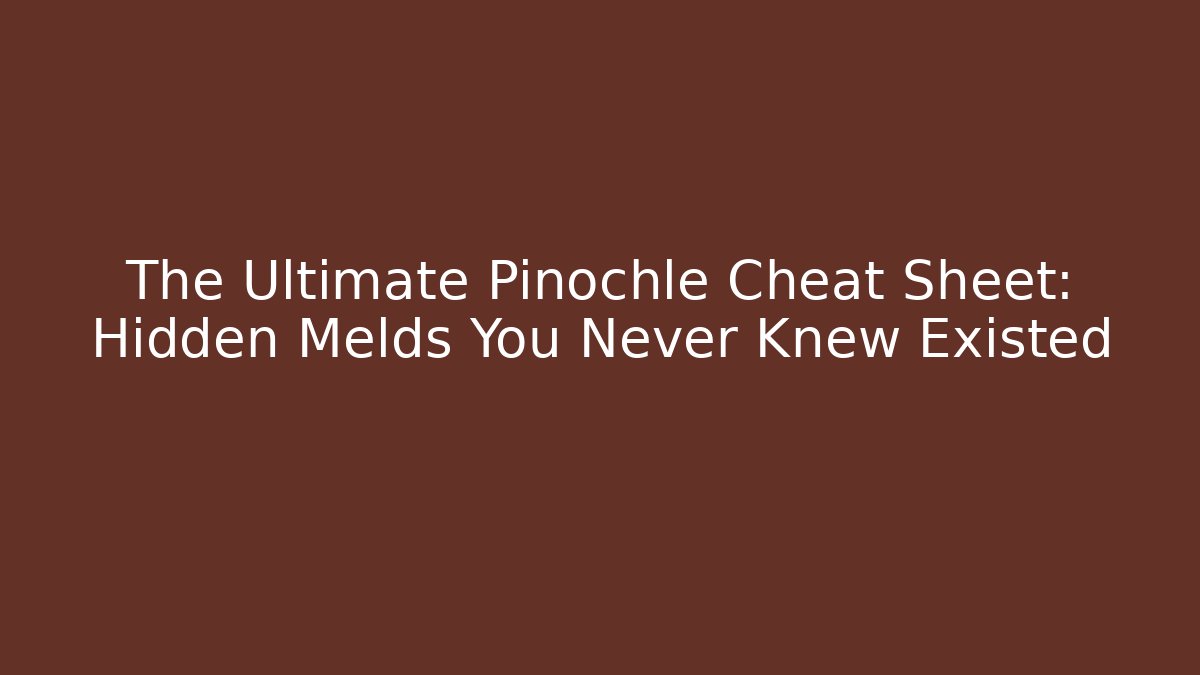 The Ultimate Pinochle Cheat Sheet: Hidden Melds You Never Knew Existed