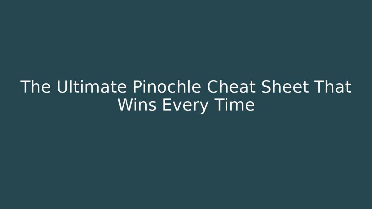 The Ultimate Pinochle Cheat Sheet That Wins Every Time