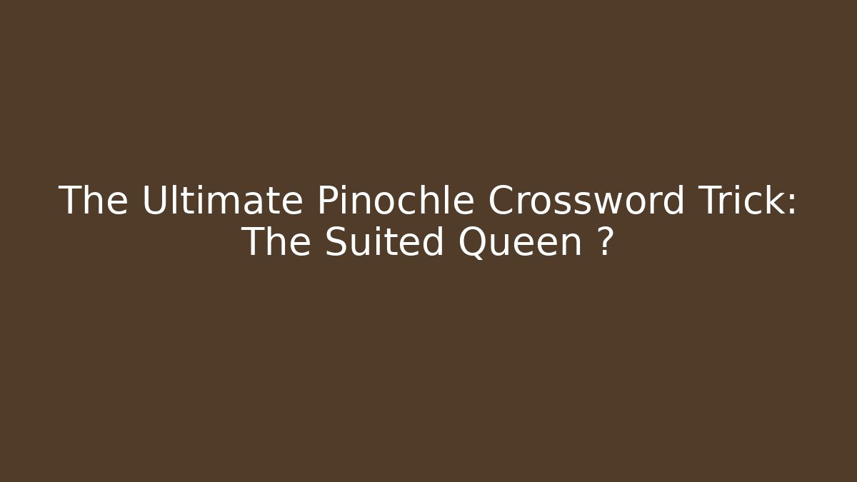 The Ultimate Pinochle Crossword Trick: The Suited Queen 🂡 - Critter Realm