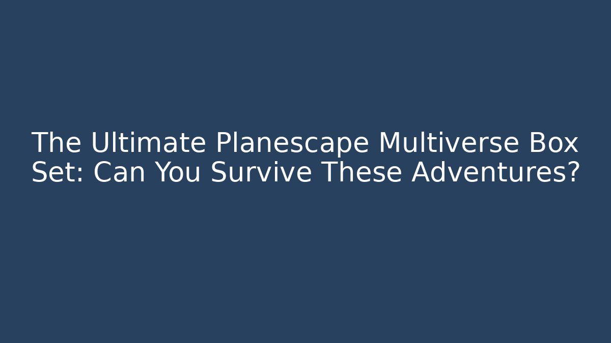 The Ultimate Planescape Multiverse Box Set: Can You Survive These Adventures? - Critter Realm