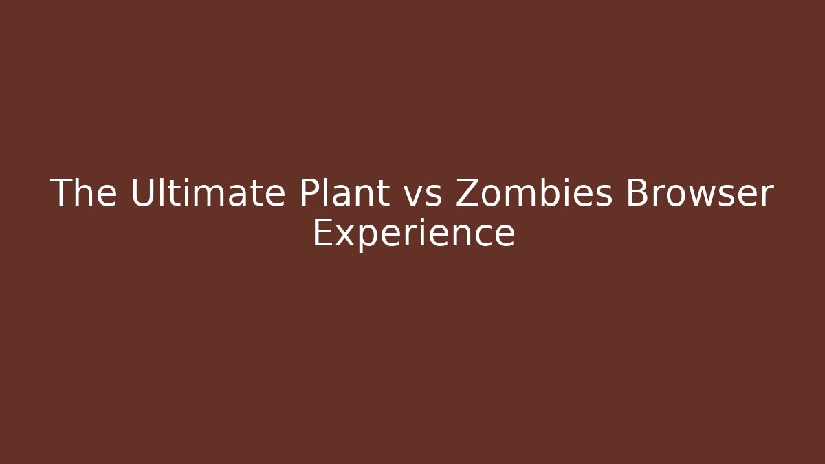 The Ultimate Plant vs Zombies Browser Experience