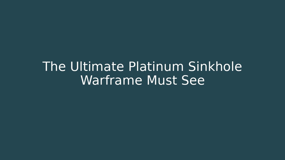 The Ultimate Platinum Sinkhole Warframe Must See